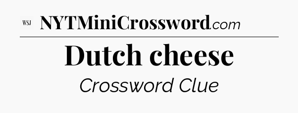 Dutch cheese - WSJ Crossword
