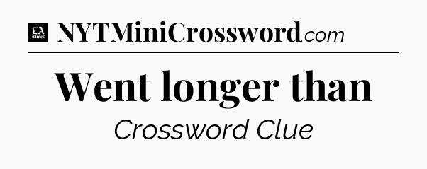 Went longer than - LA Times Crossword