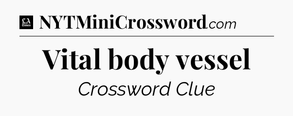 Vital body vessel - LA Times Crossword