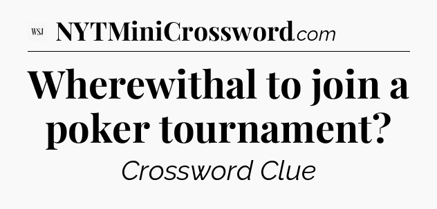 Wherewithal to join a poker tournament - WSJ Crossword