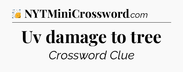 Uv damage to tree - 7 Little Words