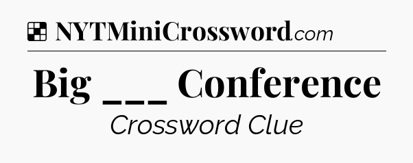 Solution: Big ___ Conference - NYT Crossword