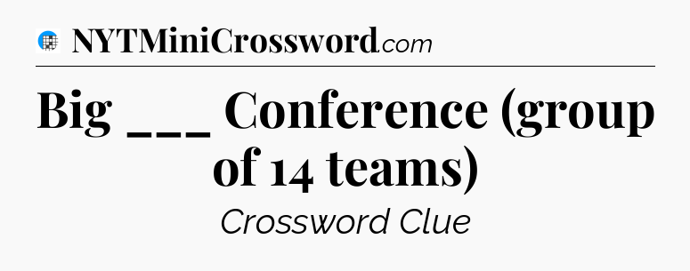 Big ___ Conference (group of 14 teams) Crossword Clue