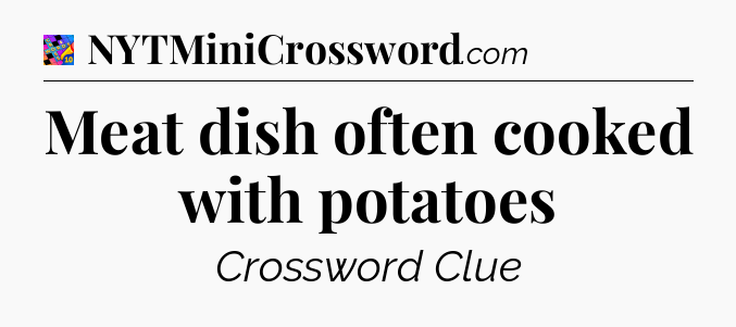 Meat dish often cooked with potatoes Crossword Clue