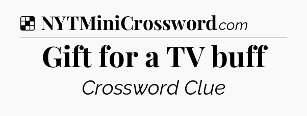 Solution: Gift for a TV buff - NYT Crossword