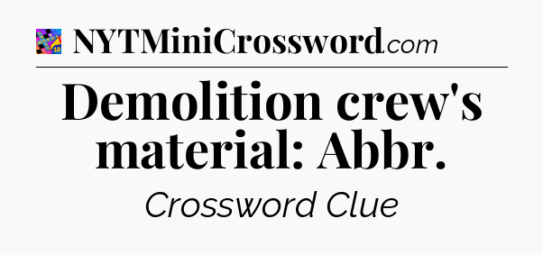 Demolition crew's material: Abbr Crossword Clue