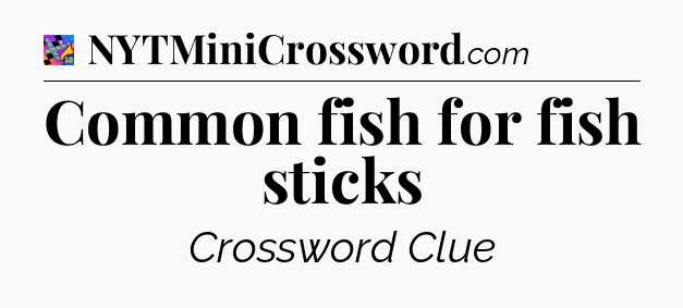 Common fish for fish sticks Crossword Clue