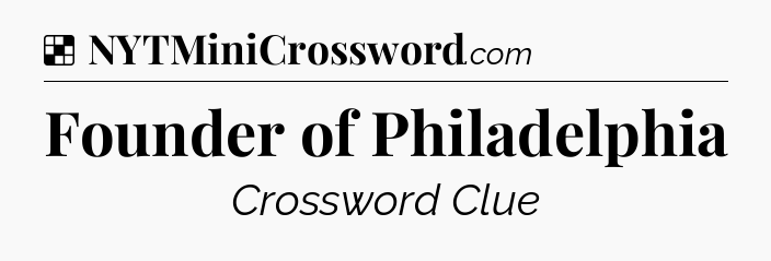 Solution: Founder of Philadelphia - NYT Crossword