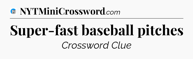 Super-fast baseball pitches Crossword Clue
