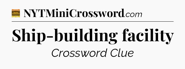 Ship-building facility - Eugene Sheffer Crossword