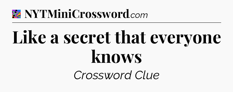 Like a secret that everyone knows Crossword Clue