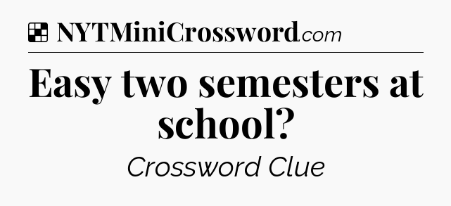 Solution: Easy two semesters at school - NYT Crossword