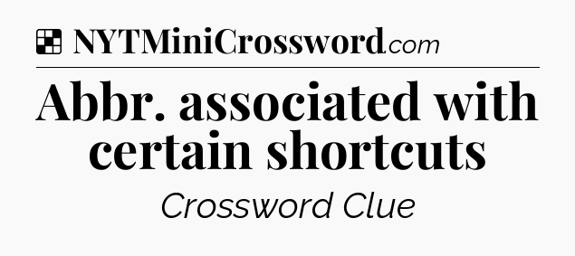 Solution: Abbr. associated with certain shortcuts - NYT Crossword