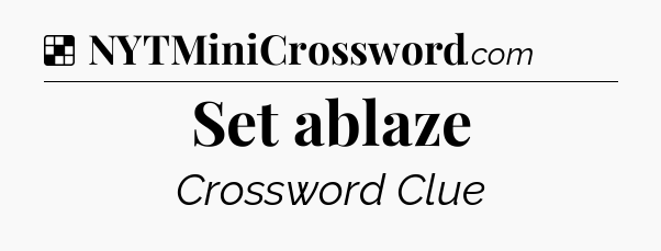 Solution: Set ablaze - NYT Crossword