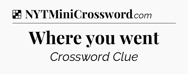 Solution: Where you went - NYT Crossword