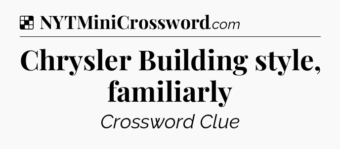 Solution: Chrysler Building style, familiarly - NYT Crossword