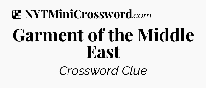 Solution: Garment of the Middle East - NYT Crossword