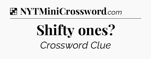 Solution: Shifty ones - NYT Crossword