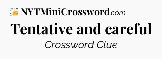 Tentative and careful - 7 Little Words