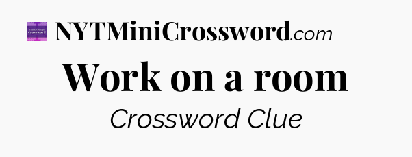 Work on a room - Thomas Joseph Crossword