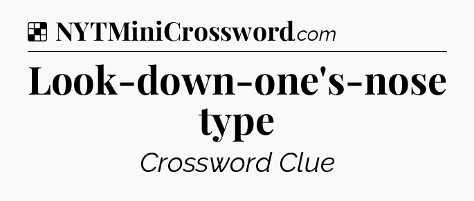 Solution: Look-down-one's-nose type - NYT Crossword
