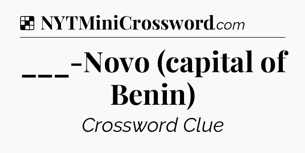 Solution: ___-Novo (capital of Benin) - NYT Crossword