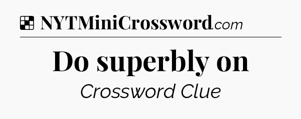 Solution: Do superbly on - NYT Crossword