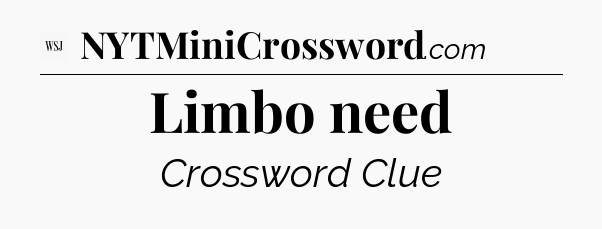 Limbo need - WSJ Crossword