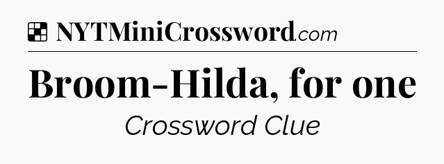 Solution: Broom-Hilda, for one - NYT Crossword