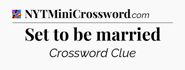 Set to be married Crossword Clue