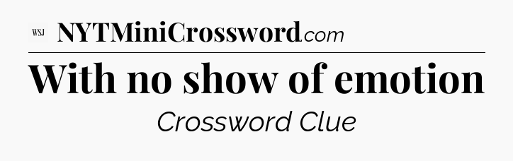 With no show of emotion - WSJ Crossword