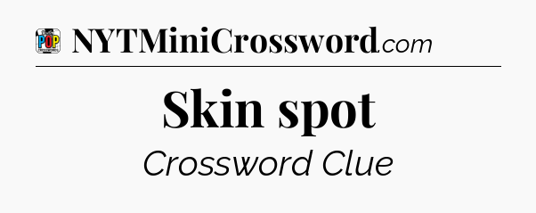 Skin spot Crossword Clue