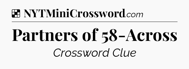 Solution: Partners of 58-Across - NYT Crossword