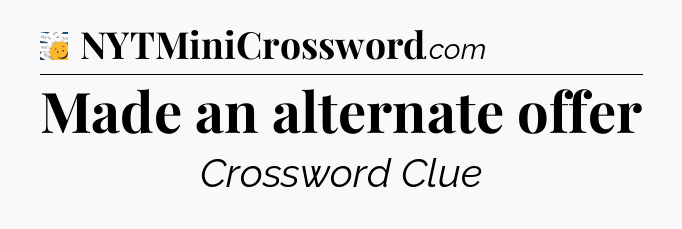 Made an alternate offer - 7 Little Words