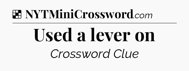 Solution: Used a lever on - NYT Crossword