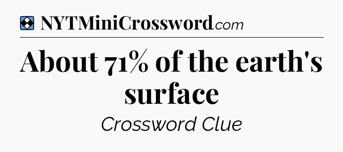 Solution: About 71% of the earth's surface - NYT Mini Crossword
