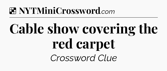 Solution: Cable show covering the red carpet - NYT Crossword