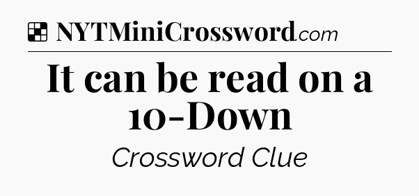 Solution: It can be read on a 10-Down - NYT Crossword