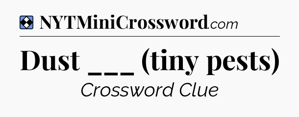 Solution: Dust ___ (tiny pests) - NYT Mini Crossword