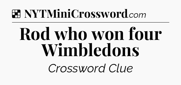 Solution: Rod who won four Wimbledons - NYT Crossword