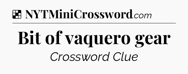 Solution: Bit of vaquero gear - NYT Crossword