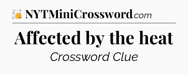 Affected by the heat - 7 Little Words