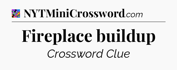 Fireplace buildup Crossword Clue