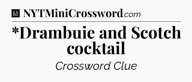*Drambuie and Scotch cocktail - LA Times Crossword
