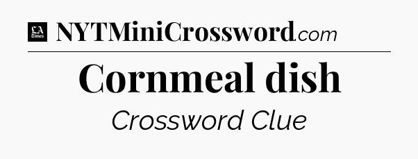 Cornmeal dish - LA Times Crossword