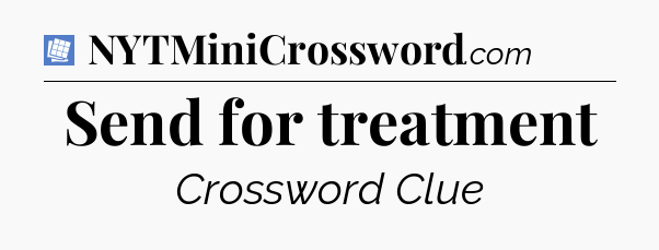 Send for treatment Puzzle Page Crossword Clue
