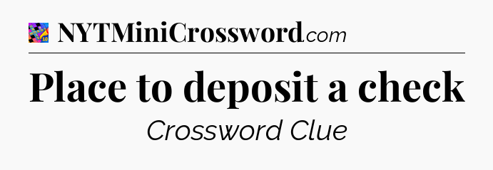 Place to deposit a check Crossword Clue