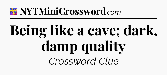 Being like a cave; dark, damp quality Codycross