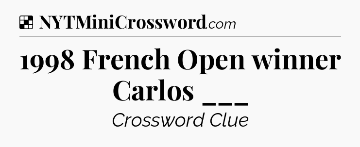 Solution: 1998 French Open winner Carlos ___ - NYT Crossword