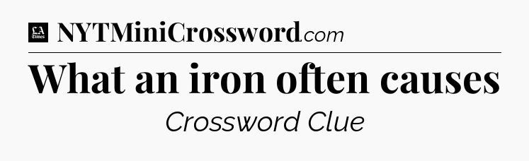What an iron often causes - LA Times Crossword